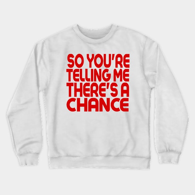 So You're Telling Me There's A Chance Crewneck Sweatshirt by MChamssouelddine